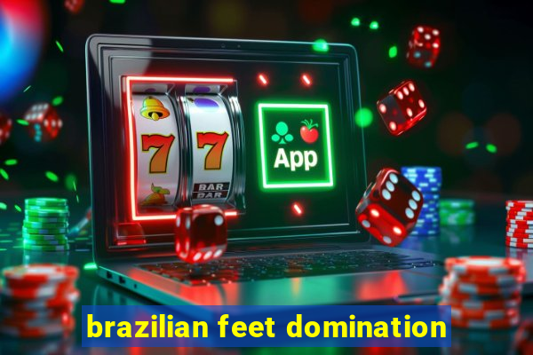 brazilian feet domination